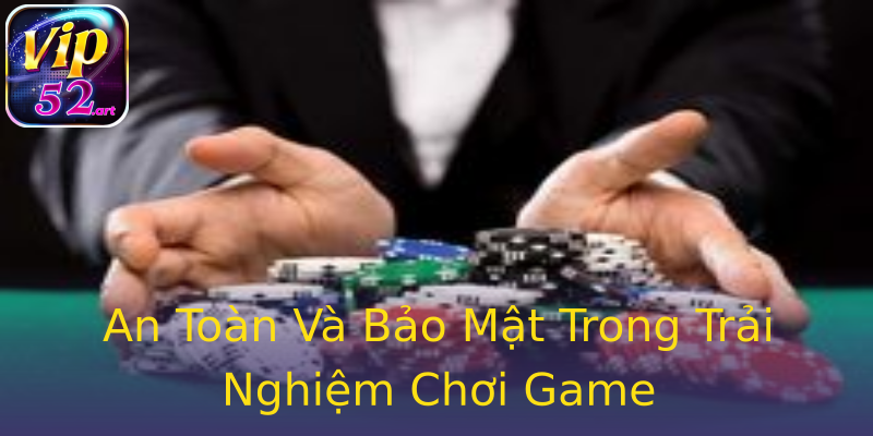 An Toàn Và Bảo Mật Trong Trải Nghiệm Chơi Game An Toàn Và Bảo Mật Trong Trải Nghiệm Chơi Game