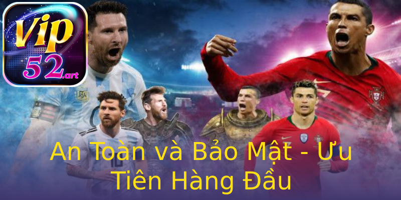 An Toàn và Bảo Mật - Ưu Tiên Hàng Đầu An Toàn và Bảo Mật - Ưu Tiên Hàng Đầu