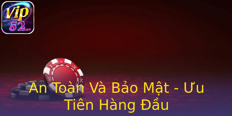 An Toàn Và Bảo Mật - Ưu Tiên Hàng Đầu An Toàn Và Bảo Mật - Ưu Tiên Hàng Đầu