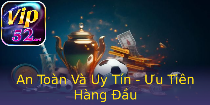 An Toàn Và Uy Tín - Ưu Tiên Hàng Đầu An Toàn Và Uy Tín - Ưu Tiên Hàng Đầu