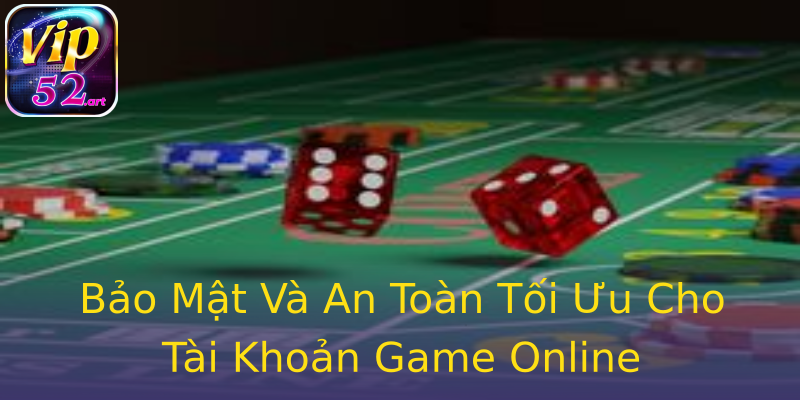 Bảo Mật Và An Toàn Tối Ưu Cho Tài Khoản Game Online Bảo Mật Và An Toàn Tối Ưu Cho Tài Khoản Game Online