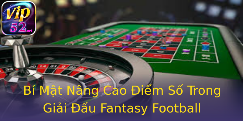 Bí Mật Nâng Cao Điểm Số Trong Giải Đấu Fantasy Football Bí Mật Nâng Cao Điểm Số Trong Giải Đấu Fantasy Football