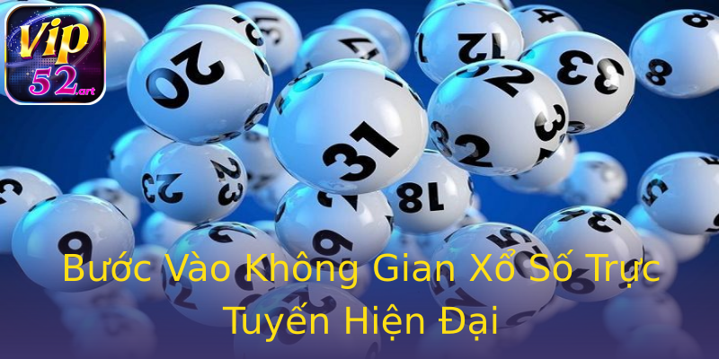 Bước Vào Không Gian Xổ Số Trực Tuyến Hiện Đại Bước Vào Không Gian Xổ Số Trực Tuyến Hiện Đại
