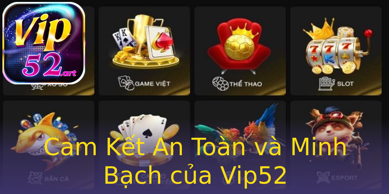 Cam Kết An Toàn và Minh Bạch của Vip52 Cam Kết An Toàn và Minh Bạch của Vip52