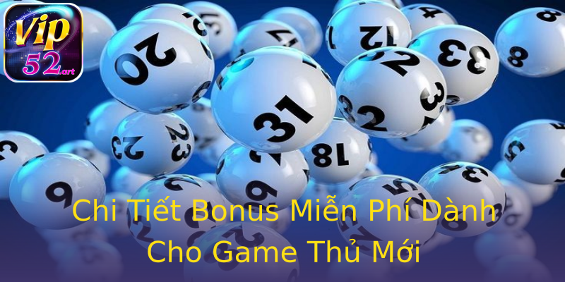 Chi Tiết Bonus Miễn Phí Dành Cho Game Thủ Mới Chi Tiết Bonus Miễn Phí Dành Cho Game Thủ Mới