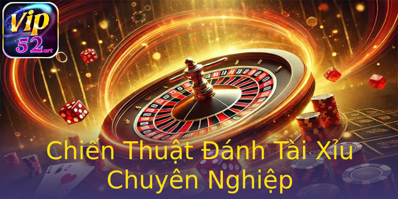 Chiến Thuật Đánh Tài Xỉu Chuyên Nghiệp Chiến Thuật Đánh Tài Xỉu Chuyên Nghiệp