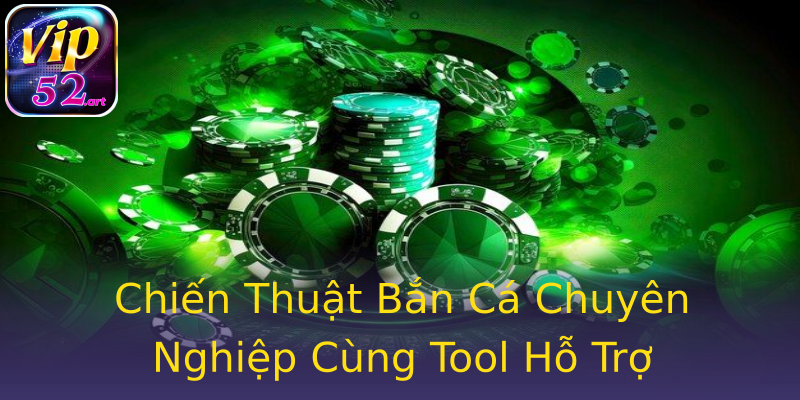 Chiến Thuật Bắn Cá Chuyên Nghiệp Cùng Tool Hỗ Trợ Chiến Thuật Bắn Cá Chuyên Nghiệp Cùng Tool Hỗ Trợ