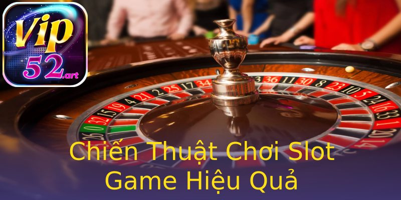 Chiến Thuật Chơi Slot Game Hiệu Quả Chiến Thuật Chơi Slot Game Hiệu Quả