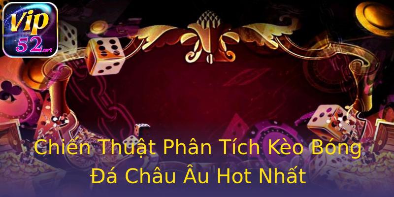 Chiến Thuật Phân Tích Kèo Bóng Đá Châu Âu Hot Nhất Chiến Thuật Phân Tích Kèo Bóng Đá Châu Âu Hot Nhất