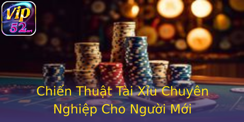 Chiến Thuật Tài Xỉu Chuyên Nghiệp Cho Người Mới Chiến Thuật Tài Xỉu Chuyên Nghiệp Cho Người Mới