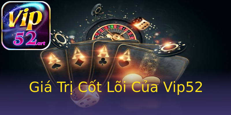 Giá Trị Cốt Lõi Của Vip52 Giá Trị Cốt Lõi Của Vip52