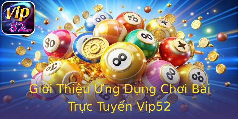 Giới Thiệu Ứng Dụng Chơi Bài Trực Tuyến Vip52 Giới Thiệu Ứng Dụng Chơi Bài Trực Tuyến Vip52