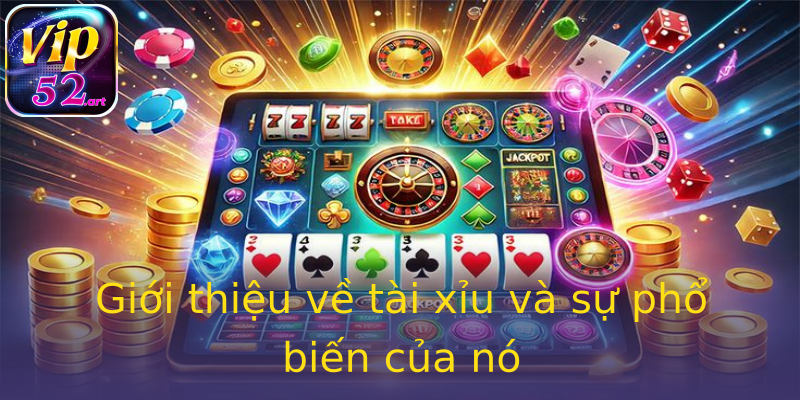 Giới thiệu về tài xỉu và sự phổ biến của nó Giới thiệu về tài xỉu và sự phổ biến của nó