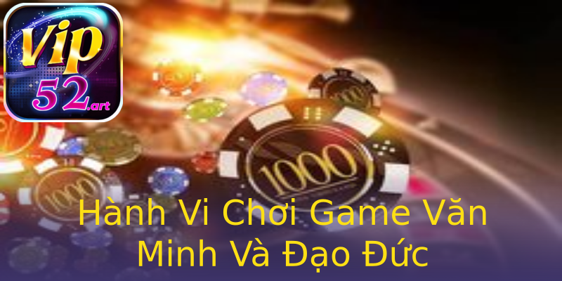 Hành Vi Chơi Game Văn Minh Và Đạo Đức Hành Vi Chơi Game Văn Minh Và Đạo Đức