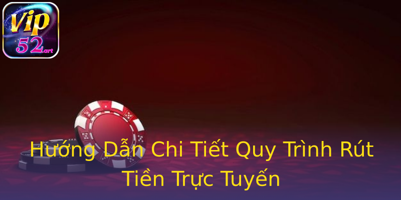 Hướng Dẫn Chi Tiết Quy Trình Rút Tiền Trực Tuyến Hướng Dẫn Chi Tiết Quy Trình Rút Tiền Trực Tuyến