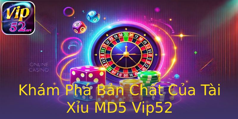 Khám Phá Bản Chất Của Tài Xỉu MD5 Vip52 Khám Phá Bản Chất Của Tài Xỉu MD5 Vip52