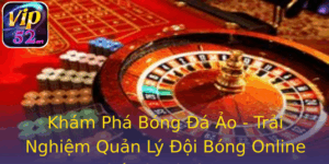 Khám Phá Bóng Đá Ảo - Trải Nghiệm Quản Lý Đội Bóng Online Thú Vị Tại Vip52 1 Kham Pha Bong A Ao Trai Nghiem Quan Ly Oi Bong Online Thu Vi Tai Vip52