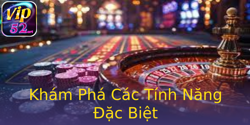 Khám Phá Các Tính Năng Đặc Biệt Khám Phá Các Tính Năng Đặc Biệt