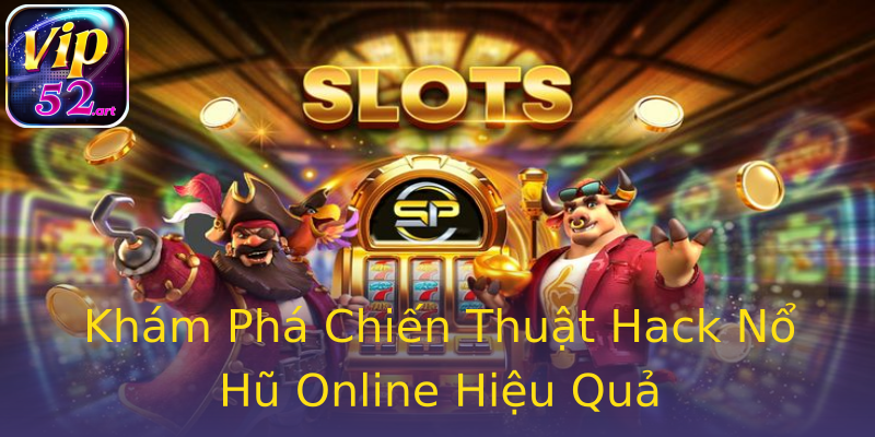 Khám Phá Chiến Thuật Hack Nổ Hũ Online Hiệu Quả Khám Phá Chiến Thuật Hack Nổ Hũ Online Hiệu Quả