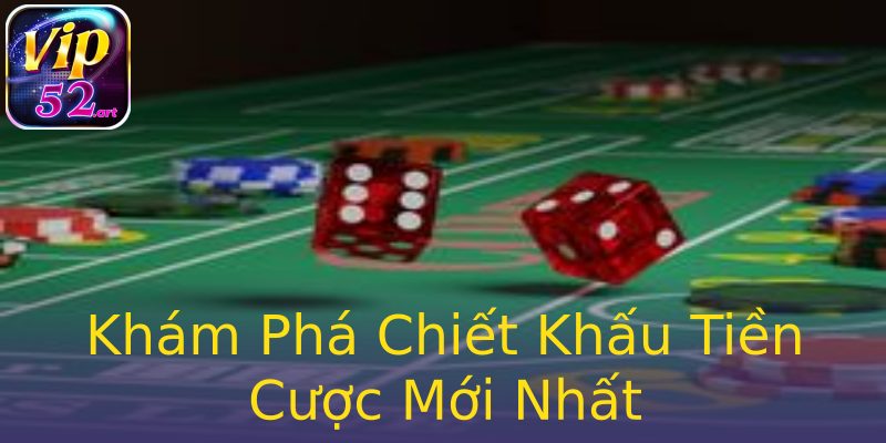 Khám Phá Chiết Khấu Tiền Cược Mới Nhất Khám Phá Chiết Khấu Tiền Cược Mới Nhất