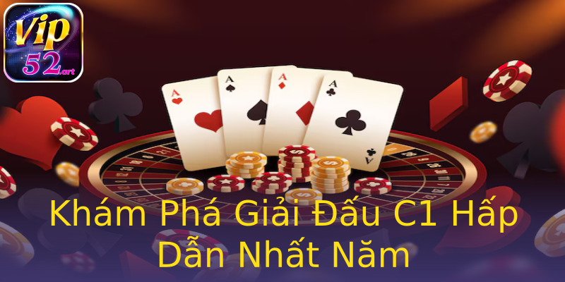 Khám Phá Giải Đấu C1 Hấp Dẫn Nhất Năm Khám Phá Giải Đấu C1 Hấp Dẫn Nhất Năm