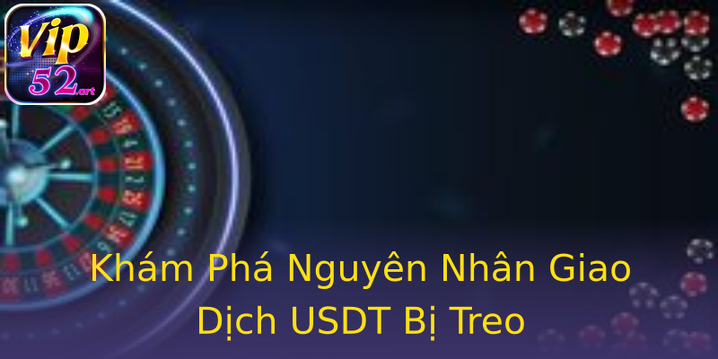 Khám Phá Nguyên Nhân Giao Dịch USDT Bị Treo Khám Phá Nguyên Nhân Giao Dịch USDT Bị Treo