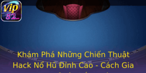 Khám Phá Những Chiến Thuật Hack Nổ Hũ Đỉnh Cao - Cách Gia Tăng Tỉ Lệ Thắng Lớn 6 Kham Pha Nhung Chien Thuat Hack No Hu Inh Cao Cach Gia Tang Ti Le Thang Lon