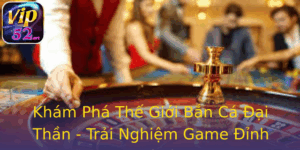 Khám Phá Thế Giới Bắn Cá Đại Thần - Trải Nghiệm Game Đỉnh Cao Tại Vip52 2 Kham Pha The Gioi Ban Ca Ai Than Trai Nghiem Game Inh Cao Tai Vip52 2