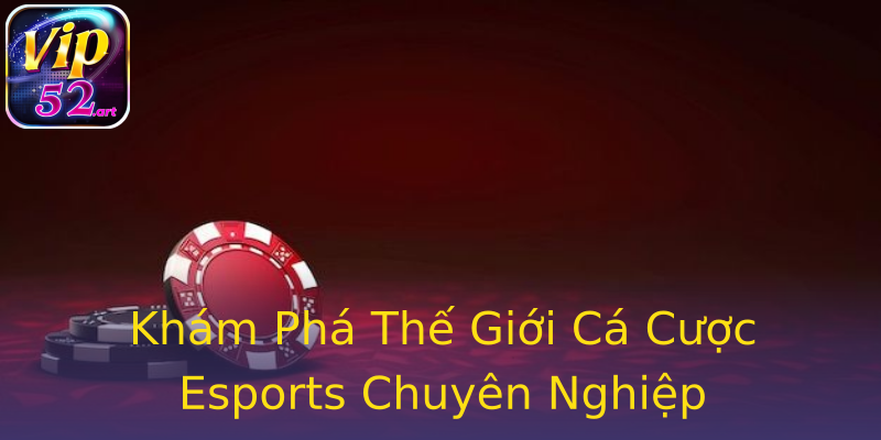 Khám Phá Thế Giới Cá Cược Esports Chuyên Nghiệp Khám Phá Thế Giới Cá Cược Esports Chuyên Nghiệp