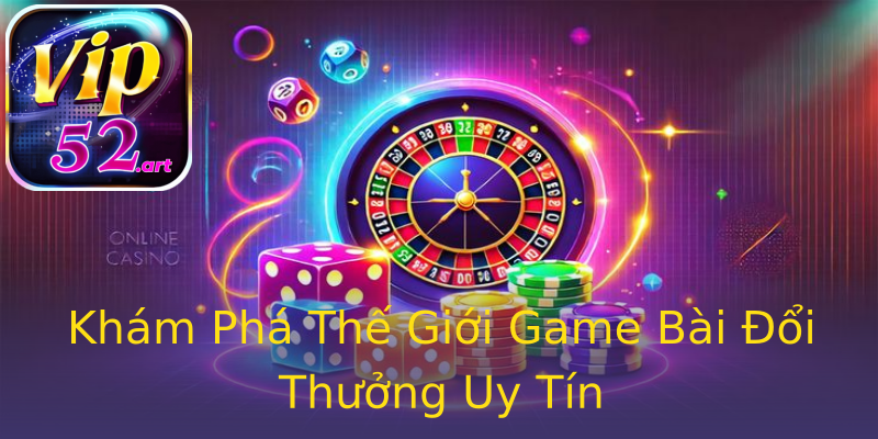 Khám Phá Thế Giới Game Bài Đổi Thưởng Uy Tín Khám Phá Thế Giới Game Bài Đổi Thưởng Uy Tín
