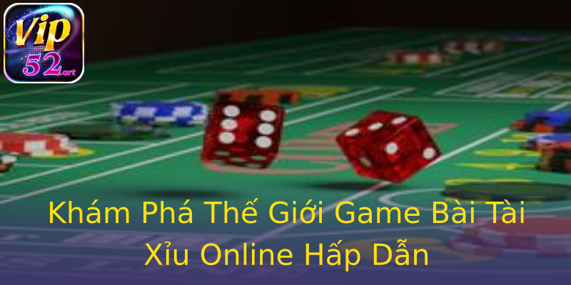 Khám Phá Thế Giới Game Bài Tài Xỉu Online Hấp Dẫn Khám Phá Thế Giới Game Bài Tài Xỉu Online Hấp Dẫn
