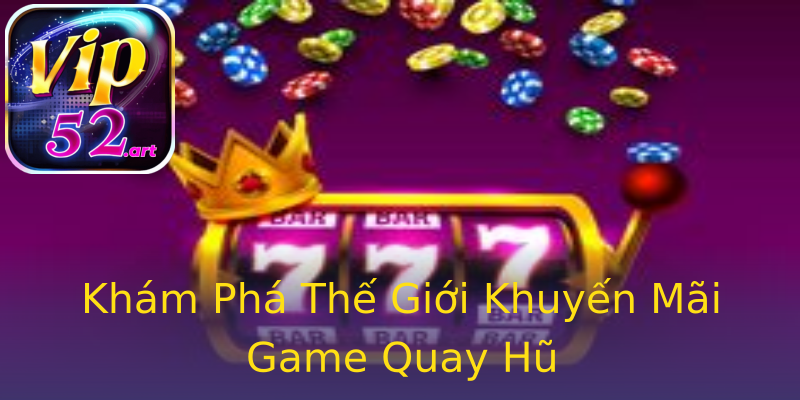 Khám Phá Thế Giới Khuyến Mãi Game Quay Hũ Khám Phá Thế Giới Khuyến Mãi Game Quay Hũ