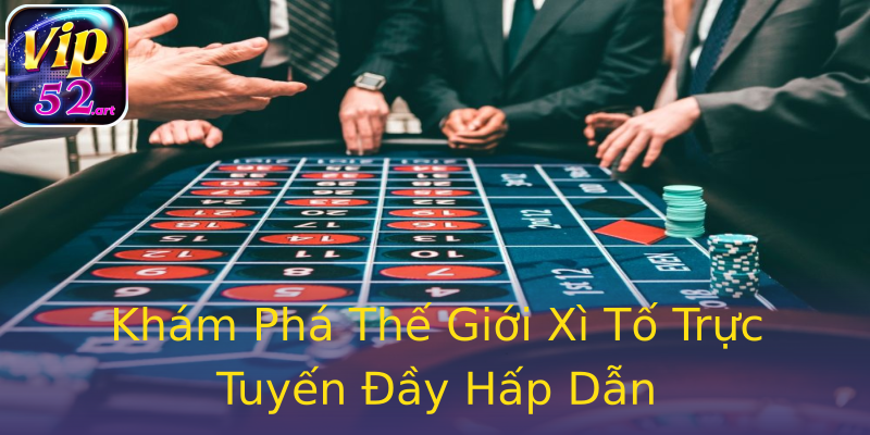 Khám Phá Thế Giới Xì Tố Trực Tuyến Đầy Hấp Dẫn Khám Phá Thế Giới Xì Tố Trực Tuyến Đầy Hấp Dẫn