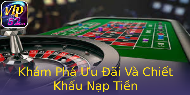 Khám Phá Ưu Đãi Và Chiết Khấu Nạp Tiền Khám Phá Ưu Đãi Và Chiết Khấu Nạp Tiền