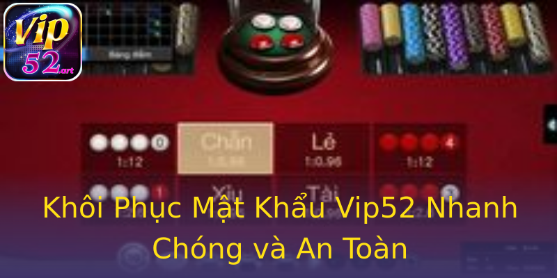 Khôi Phục Mật Khẩu Vip52 Nhanh Chóng và An Toàn Khôi Phục Mật Khẩu Vip52 Nhanh Chóng và An Toàn