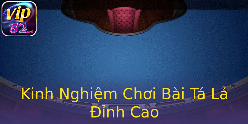 Kinh Nghiệm Chơi Bài Tá Lả Đỉnh Cao Kinh Nghiệm Chơi Bài Tá Lả Đỉnh Cao