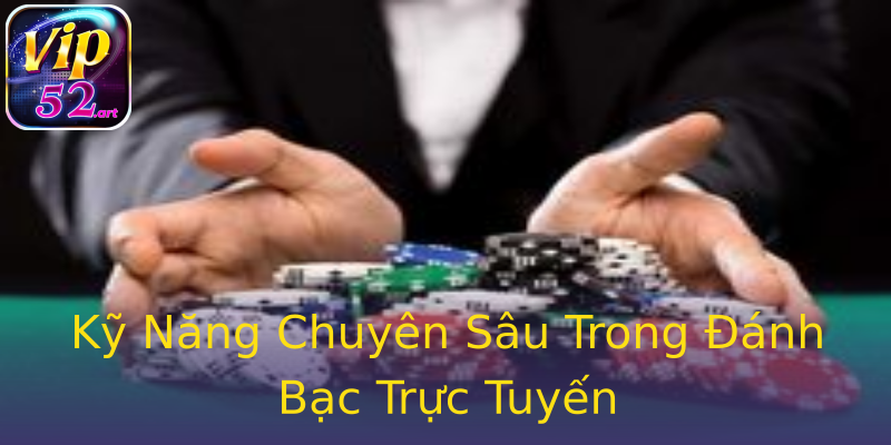 Kỹ Năng Chuyên Sâu Trong Đánh Bạc Trực Tuyến Kỹ Năng Chuyên Sâu Trong Đánh Bạc Trực Tuyến