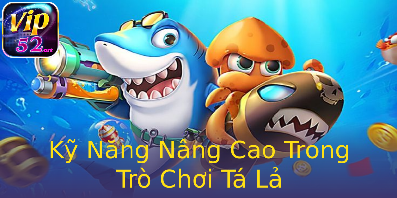 Kỹ Năng Nâng Cao Trong Trò Chơi Tá Lả Kỹ Năng Nâng Cao Trong Trò Chơi Tá Lả