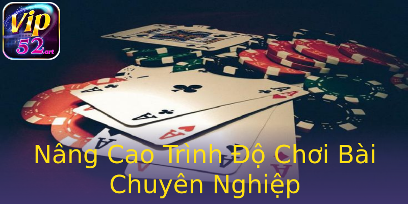 Nâng Cao Trình Độ Chơi Bài Chuyên Nghiệp Nâng Cao Trình Độ Chơi Bài Chuyên Nghiệp