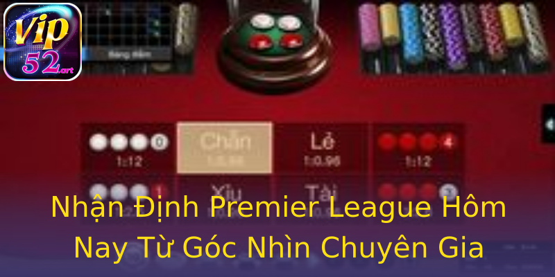 Nhận Định Premier League Hôm Nay Từ Góc Nhìn Chuyên Gia Nhận Định Premier League Hôm Nay Từ Góc Nhìn Chuyên Gia