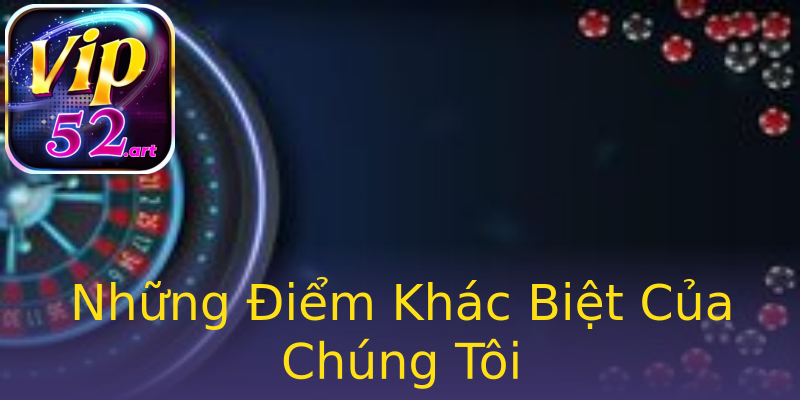 Những Điểm Khác Biệt Của Chúng Tôi Những Điểm Khác Biệt Của Chúng Tôi