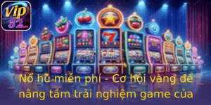 Nổ hũ miễn phí - Cơ hội vàng để nâng tầm trải nghiệm game của bạn 1 No Hu Mien Phi Co Hoi Vang E Nang Tam Trai Nghiem Game Cua Ban