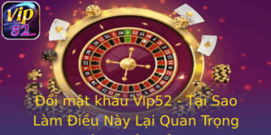 Đổi mật khẩu Vip52 - Tại Sao Làm Điều Này Lại Quan Trọng Cho Tài Khoản Của Bạn 1 Oi Mat Khau Vip52 Tai Sao Lam Ieu Nay Lai Quan Trong Cho Tai Khoan Cua Ban