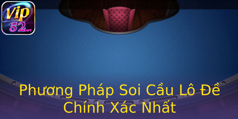 Phương Pháp Soi Cầu Lô Đề Chính Xác Nhất