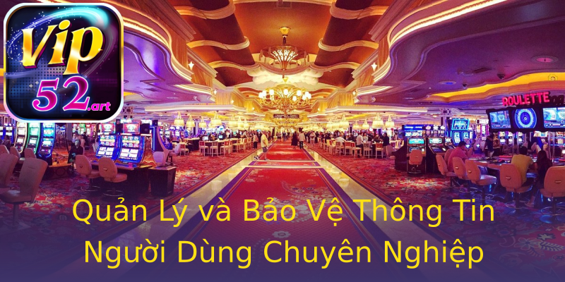 Quản Lý và Bảo Vệ Thông Tin Người Dùng Chuyên Nghiệp Quản Lý và Bảo Vệ Thông Tin Người Dùng Chuyên Nghiệp