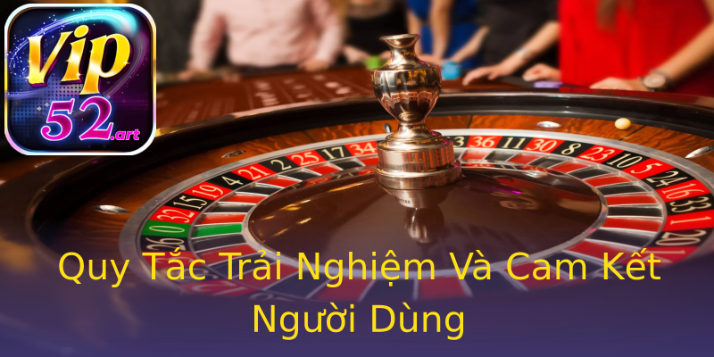 Quy Tắc Trải Nghiệm Và Cam Kết Người Dùng Quy Tắc Trải Nghiệm Và Cam Kết Người Dùng