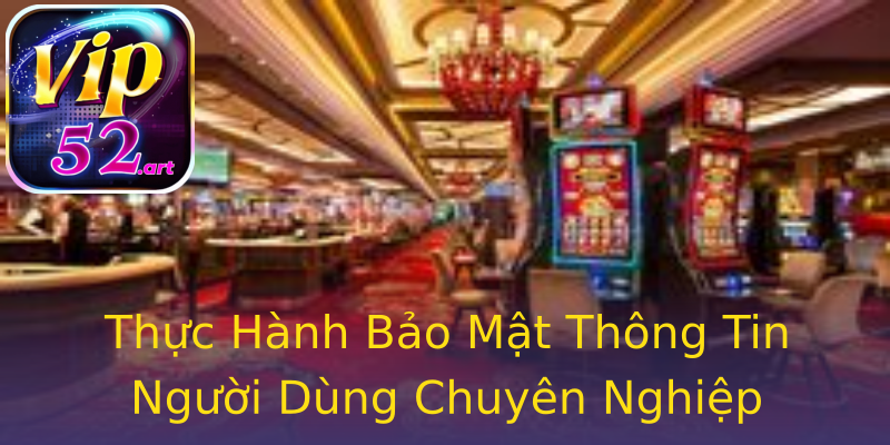 Thực Hành Bảo Mật Thông Tin Người Dùng Chuyên Nghiệp Thực Hành Bảo Mật Thông Tin Người Dùng Chuyên Nghiệp