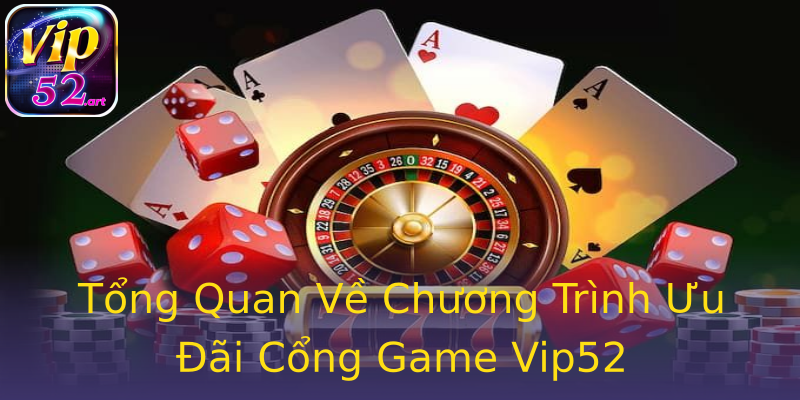 Tổng Quan Về Chương Trình Ưu Đãi Cổng Game Vip52 Tổng Quan Về Chương Trình Ưu Đãi Cổng Game Vip52