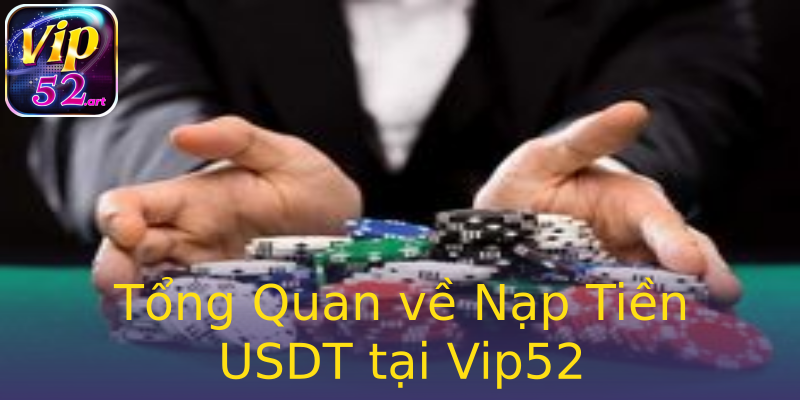 Tổng Quan về Nạp Tiền USDT tại Vip52 Tổng Quan về Nạp Tiền USDT tại Vip52