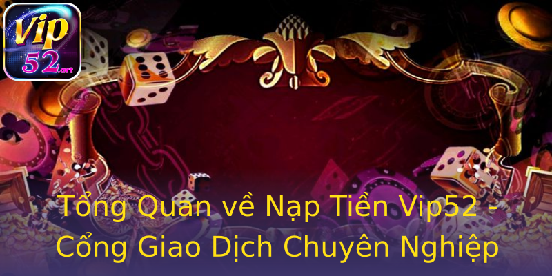 Tổng Quan về Nạp Tiền Vip52 - Cổng Giao Dịch Chuyên Nghiệp Tổng Quan về Nạp Tiền Vip52 - Cổng Giao Dịch Chuyên Nghiệp